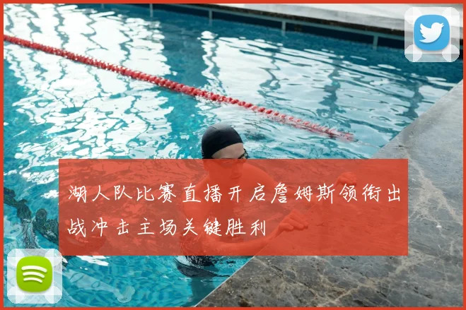 湖人队比赛直播开启詹姆斯领衔出战冲击主场关键胜利