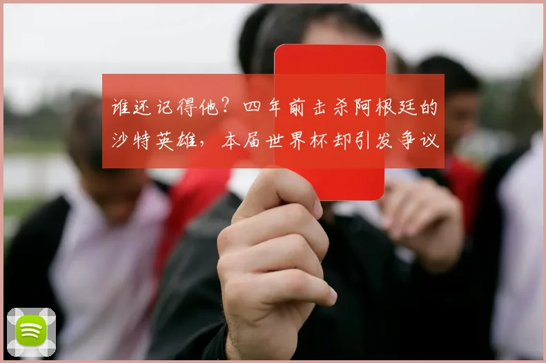 谁还记得他?四年前击杀阿根廷的沙特英雄,本届世界杯却引发争议
