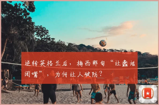 逆转英格兰后,梅西那句“让蠢话闭嘴”,为何让人破防?