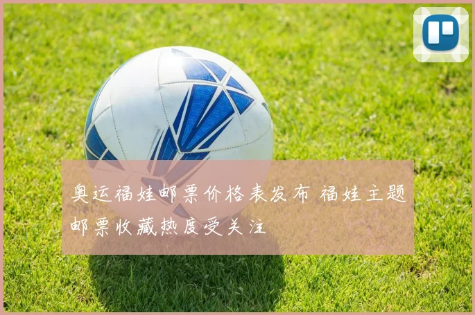 奥运福娃邮票价格表发布 福娃主题邮票收藏热度受关注