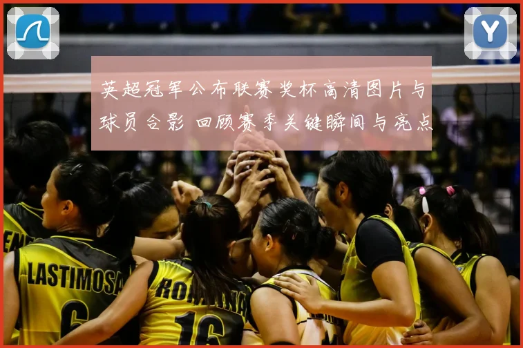 英超冠军公布联赛奖杯高清图片与球员合影 回顾赛季关键瞬间与亮点