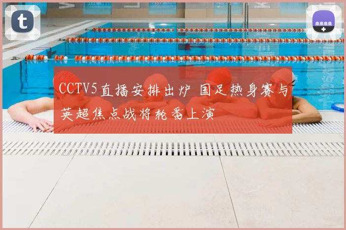 CCTV5直播安排出炉 国足热身赛与英超焦点战将轮番上演