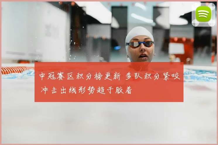 中冠赛区积分榜更新 多队积分紧咬 冲击出线形势趋于胶着